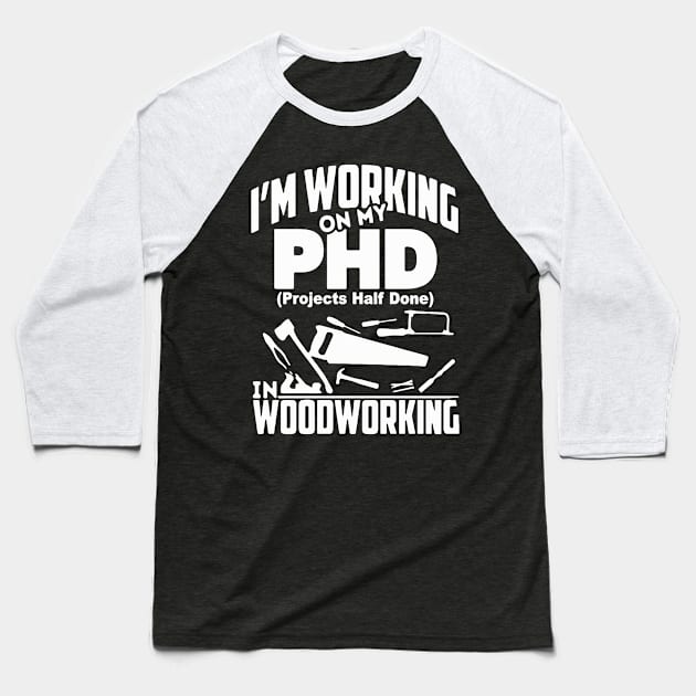 I'm Working On My PHD Woodworking Fuuny Woodworker Gift Baseball T-Shirt by Pretr=ty